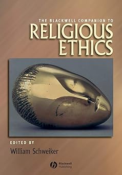 the blackwell companion to religious ethics 1st edition william schweiker 1405177586, 978-1405177580