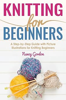 knitting for beginners a step by step guide with picture illustrations for knitting beginners 1st edition