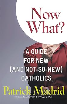 now what a guide for new catholics 1st edition patrick madrid 1635823897, 978-1635823899