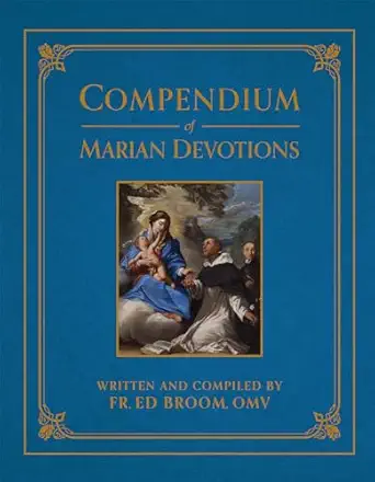 compendium of marian devotions an encyclopedia of the churchs prayers dogmas devotions sacramentals and