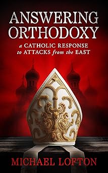 answering orthodoxy a catholic response to attacks from the east 1st edition michael lofton 168357334x,