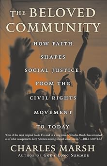 the beloved community how faith shapes social justice from the civil rights movement to today 1st edition