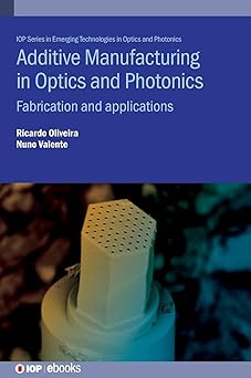 additive manufacturing in optics and photonics fabrication and applications 1st edition ricardo oliveira