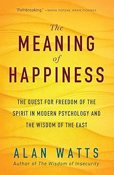 the meaning of happiness the quest for freedom of the spirit in modern psychology and the wisdom of the east