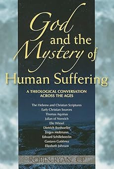 god and the mystery of human suffering a theological conversation across the ages 1st edition robin ryan cp