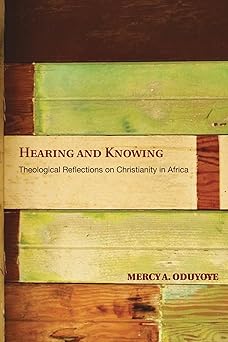hearing and knowing theological reflections on christianity in africa 1st edition mercy a oduyoye 1606088610,