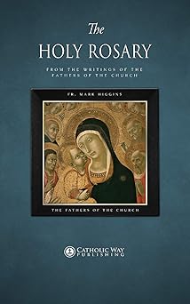 the holy rosary from the writings of the fathers of the church 1st edition fr mark higgins ,the fathers of