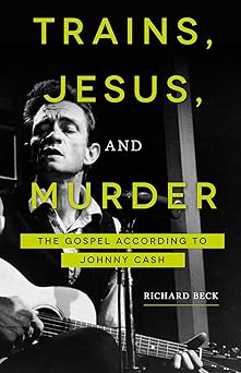 trains jesus and murder the gospel according to johnny cash 1st edition richard beck 1506433766,