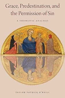 grace predestination and the permission of sin a thomistic analysis 1st edition taylor patrick o\\\\\\\'neill