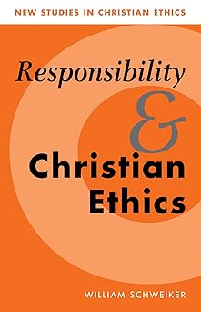 responsibility and christian ethics 1st edition william schweiker 0521657091, 978-0521657099