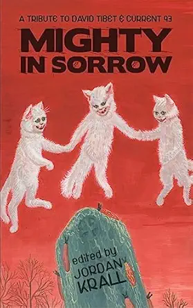 mighty in sorrow a tribute to david tibet and current 93 1st edition jordan krall ,thomas ligotti ,joseph s
