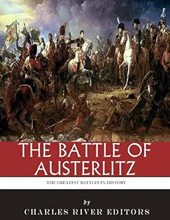 the greatest battles in history the battle of austerlitz 1st edition charles river editors 1985386259,