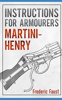 instructions for armourers martini henry instructions for care and repair of martini enfield 1st edition