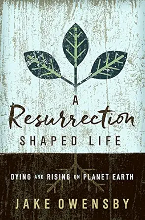 a resurrection shaped life dying and rising on planet earth 1st edition jake owensby 1501870815,