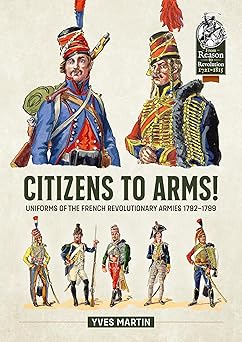 citizens to arms uniforms of the french revolutionary armies 1792 1799 1st edition yves martin 1804515426,