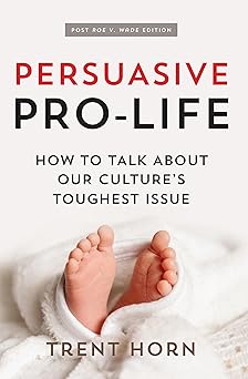 persuasive pro life 2nd ed how to talk about our cultures toughest issue 1st edition trent horn 1683573048,