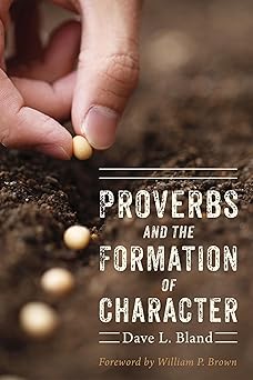 proverbs and the formation of character 1st edition dave bland ,william p brown 1498221645, 978-1498221641