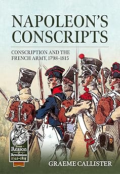 napoleona s conscripts conscription and the french army 1798 1815 1st edition graeme callister 1804516759,
