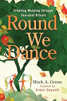 round we dance creating meaning through seasonal rituals 1st edition mark a green ,arwen gwyneth 0738775363,