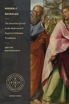 hidden and revealed the doctrine of god in the reformed and eastern orthodox traditions 1st edition dmytro