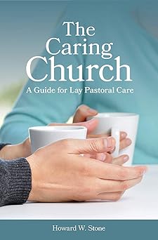 the caring church a guide for lay pastoral care 1st edition howard w stone 0800626184, 978-0800626181