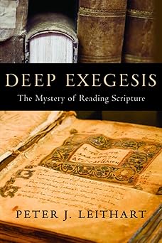 deep exegesis the mystery of reading scripture 1st edition peter j leithart 1602580693, 978-1602580695
