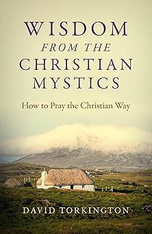 wisdom from the christian mystics how to pray the christian way 1st edition david torkington 1785357743,