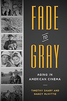 fade to gray aging in american cinema 1st edition timothy shary ,nancy mcvittie 1477310630, 978-1477310632
