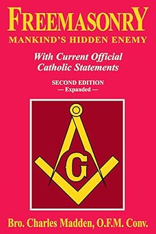 freemasonry mankinds hidden enemy with current official catholic statements 1st edition charles madden o f m