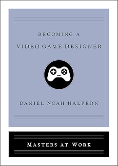 becoming a video game designer 1st edition daniel noah halpern 1982137932, 978-1982137939