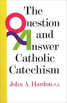 the question and answer catholic catechism 1st edition john hardon 0385136641, 978-0385136648