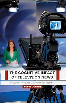 the cognitive impact of television news production attributes and information reception 1st edition b gunter