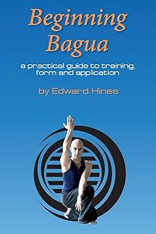 beginning bagua a practical guide to training form and application 1st edition mr edward hines 1500630551,