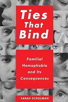 ties that bind familial homophobia and its consequences 1st edition sarah schulman 1595588167, 978-1595588166