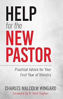 help for the new pastor practical advice for your first year of ministry 1st edition charles malcolm wingard