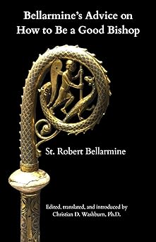 bellarmines advice on how to be a good bishop admonitio ad episcopum theanensem nepotem suum 1st edition