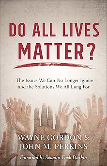 do all lives matter the issues we can no longer ignore and the solutions we all long for 1st edition wayne
