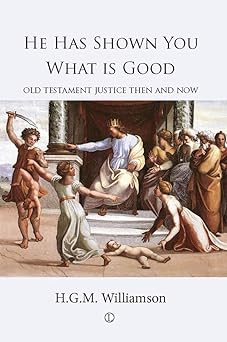 he has shown you what is good old testament justice then and now 1st edition h g m williamson 0718892984,