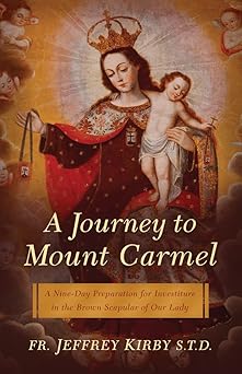 a journey to mount carmel a nine day preparation for investiture in the brown scapular of our lady 1st