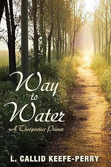way to water a theopoetics primer 1st edition l callid keefe perry ,terry a veling 1625645201, 978-1625645203