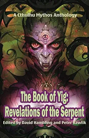 the book of yig revelations of the serpent a cthulhu mythos anthology 1st edition david hambling ,peter