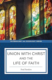 union with christ and the life of faith 1st edition fred sanders ,kent eilers ,kyle strobel 1540961729,