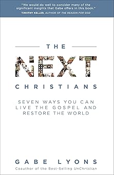 the next christians seven ways you can live the gospel and restore the world 1st edition gabe lyons