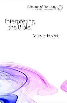 interpreting the bible approaching the text in preparation for preaching 1st edition mary f foskett