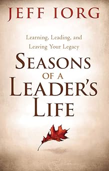 seasons of a leadera s life learning leading and leaving a legacy 1st edition jeff iorg 1433681501,