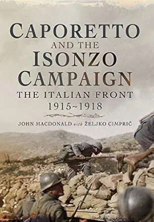 caporetto and the isonzo campaign the italian front 1915 1918 1st edition a 1/2eljko cimpria ,john macdonald