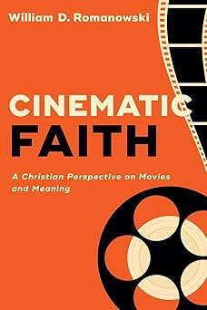 cinematic faith a christian perspective on movies and meaning 1st edition william d romanowski 0801098653,