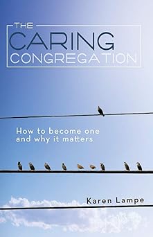 the caring congregation how to become one and why it matters 1st edition karen lampe 142672733x,