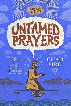 untamed prayers 365 daily devotions on christ in the book of psalms 1st edition chad bird 1964419263,
