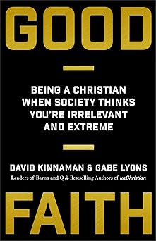 good faith being a christian when society thinks youre irrelevant and extreme 1st edition david kinnaman